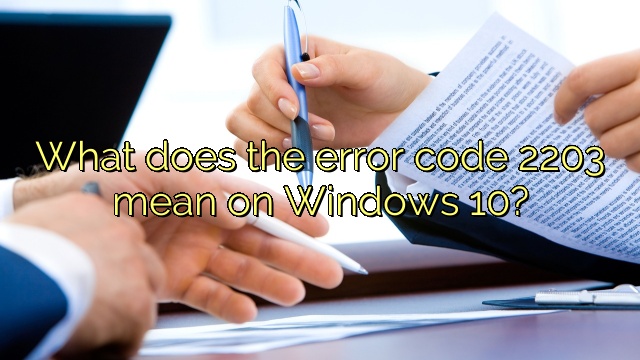 What does the error code 2203 mean on Windows 10?