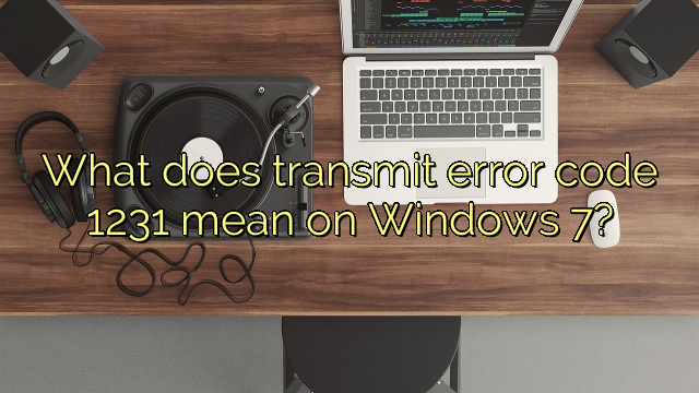 What does transmit error code 1231 mean on Windows 7?