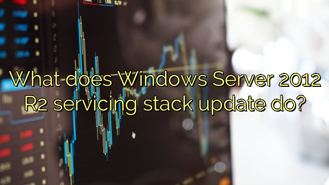 What does Windows Server 2012 R2 servicing stack update do?