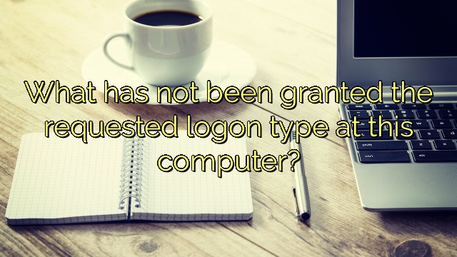 What has not been granted the requested logon type at this computer?