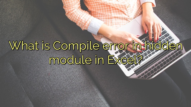 What is Compile error in hidden module in Excel?