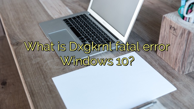What is Dxgkrnl fatal error Windows 10?