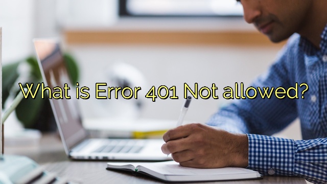 What is Error 401 Not allowed?