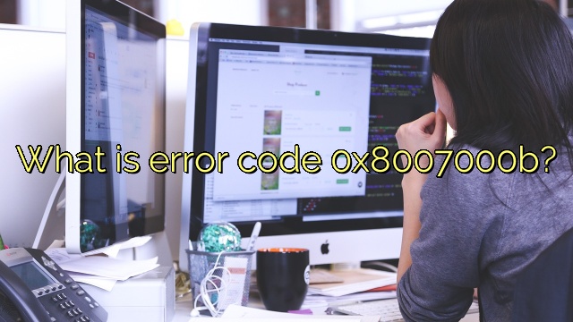 What is error code 0x8007000b?