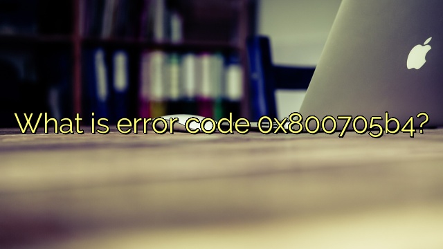 What is error code 0x800705b4?