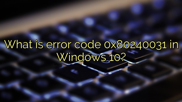 What is error code 0x80240031 in Windows 10?