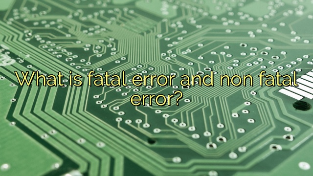 What is fatal error and non fatal error?