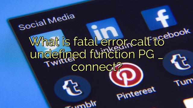 What is fatal error call to undefined function PG _ connect?