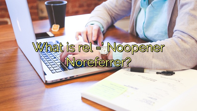 What is rel =’ Noopener Noreferrer?