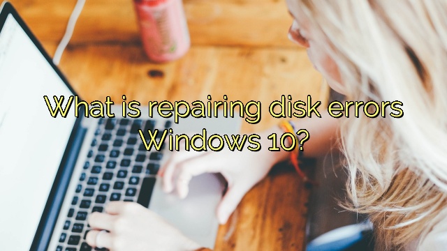 What is repairing disk errors Windows 10?