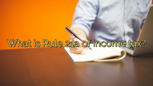 What is Rule 21a of income tax?