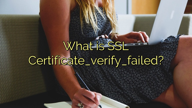 What is SSL Certificate_verify_failed?
