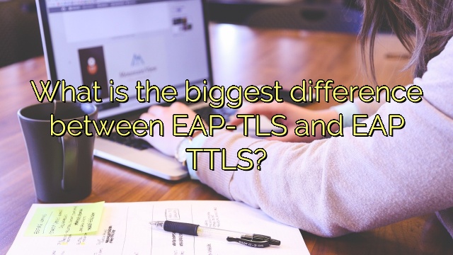 What is the biggest difference between EAP-TLS and EAP TTLS?