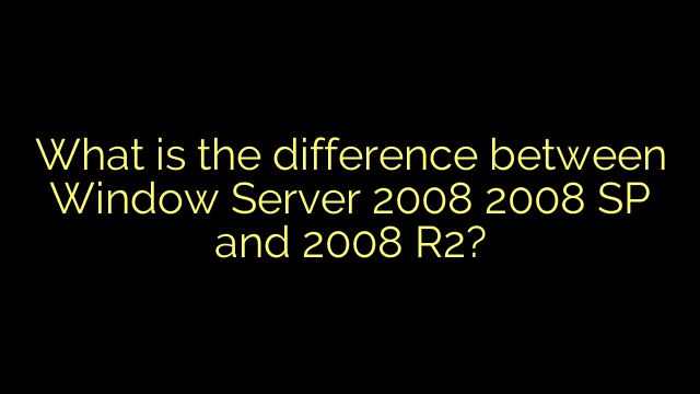 What is the difference between Window Server 2008 2008 SP and 2008 R2?