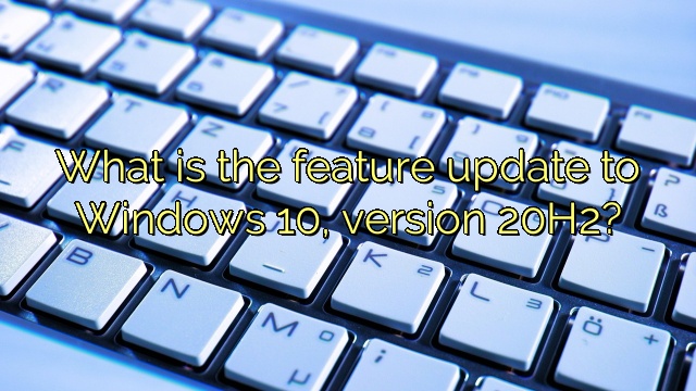 What is the feature update to Windows 10, version 20H2?