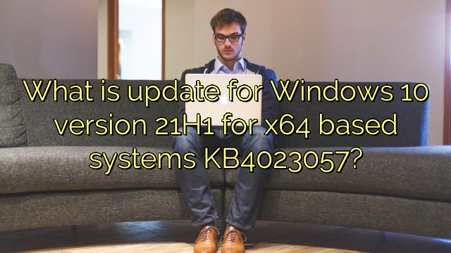 What is update for Windows 10 version 21H1 for x64 based systems KB4023057?