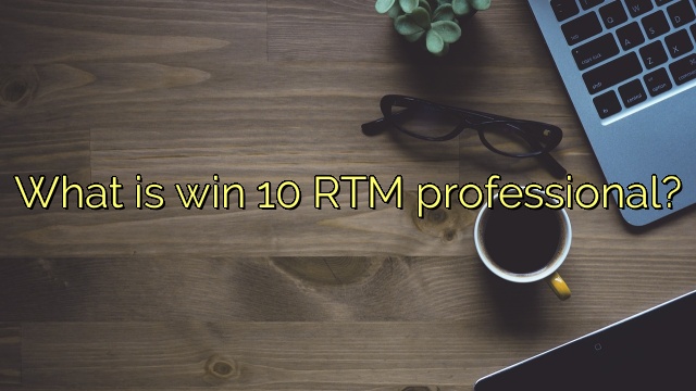 What is win 10 RTM professional?