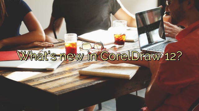 What’s new in CorelDraw 12?