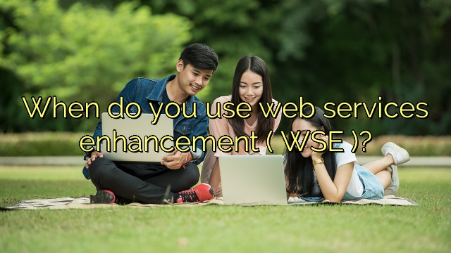When do you use web services enhancement ( WSE )?