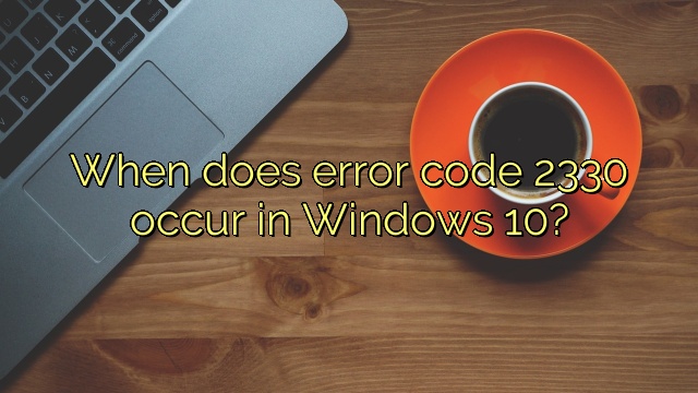 When does error code 2330 occur in Windows 10?