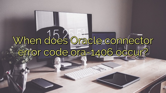 When does Oracle connector error code ora-1406 occur?