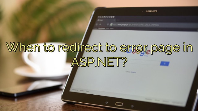 When to redirect to error page in ASP.NET?