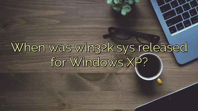 When was win32k.sys released for Windows XP?