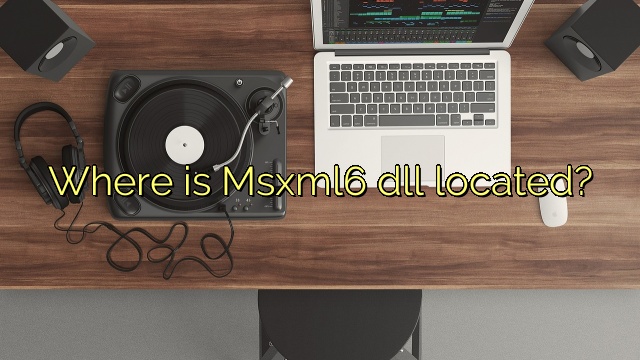 Where is Msxml6 dll located?