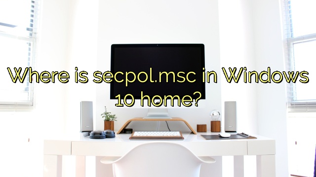 Where is secpol.msc in Windows 10 home?