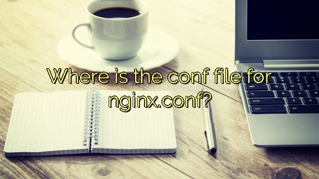 Where is the conf file for nginx.conf?