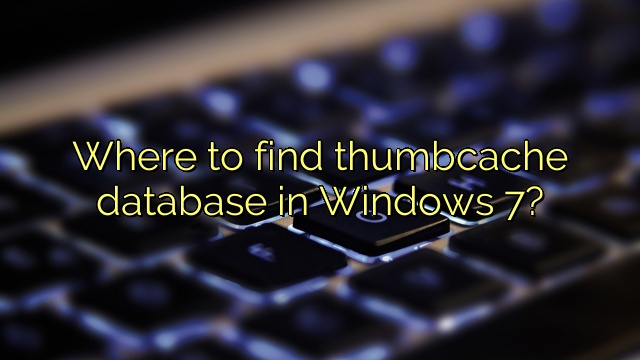 Where to find thumbcache database in Windows 7?