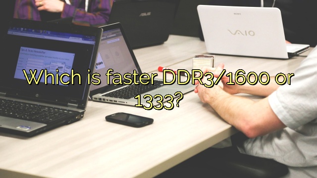 Which is faster DDR3/1600 or 1333?