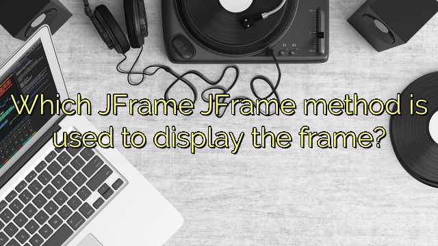 Which JFrame JFrame method is used to display the frame?