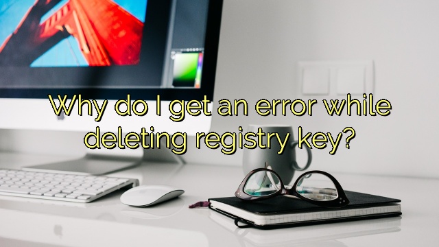 Why do I get an error while deleting registry key?