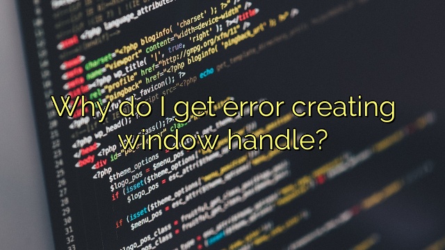 Why do I get error creating window handle?