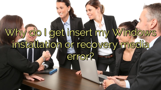 Why do I get insert my Windows installation or recovery media error?