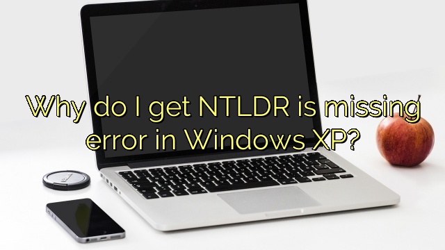 Why do I get NTLDR is missing error in Windows XP?
