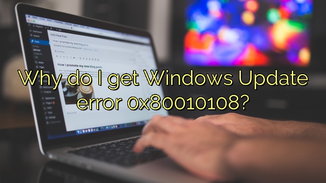 Why do I get Windows Update error 0x80010108?