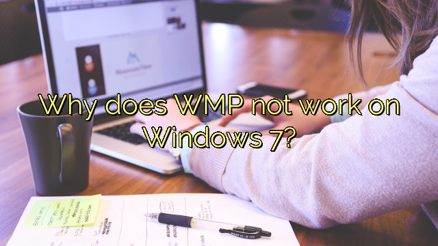 Why does WMP not work on Windows 7?