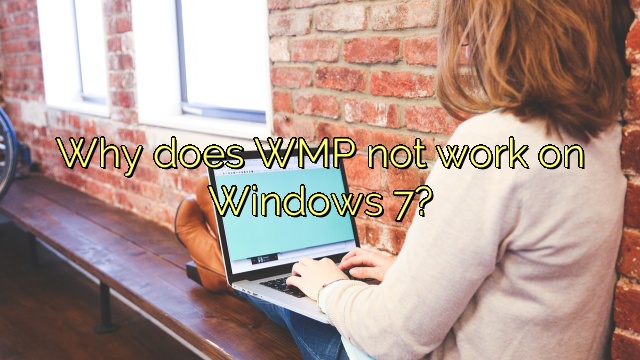 Why does WMP not work on Windows 7?
