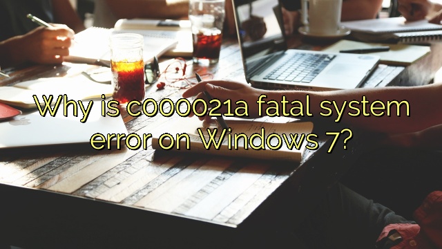Why is c000021a fatal system error on Windows 7?