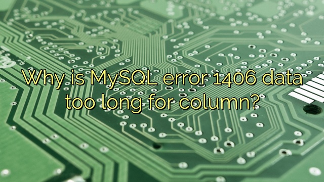 Why is MySQL error 1406 data too long for column?