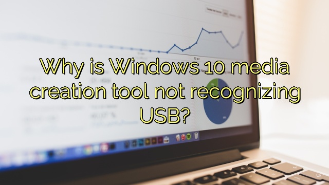 Why is Windows 10 media creation tool not recognizing USB?