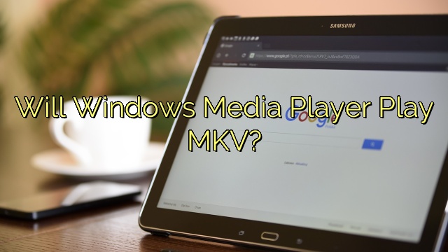 Will Windows Media Player Play MKV?